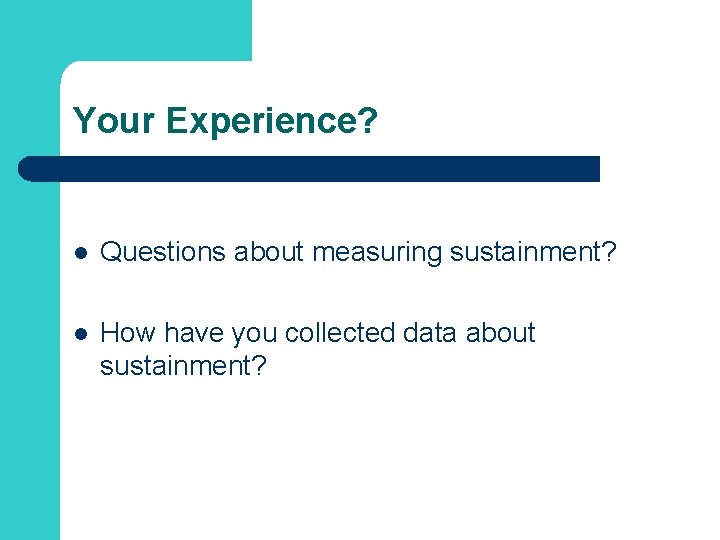 Your Experience? l Questions about measuring sustainment? l How have you collected data about