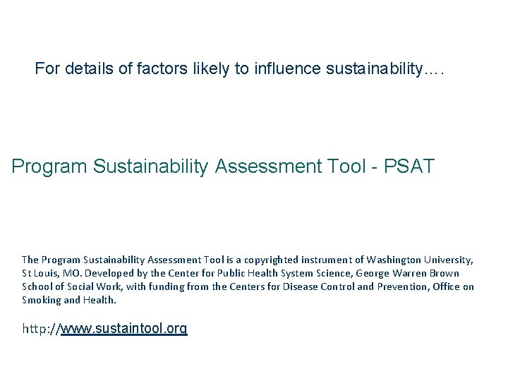 For details of factors likely to influence sustainability…. Program Sustainability Assessment Tool - PSAT