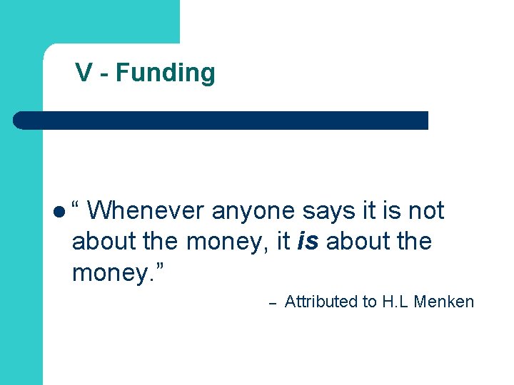 V - Funding l“ Whenever anyone says it is not about the money, it