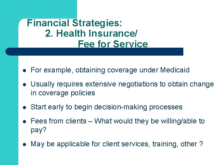 Financial Strategies: 2. Health Insurance/ Fee for Service l For example, obtaining coverage under