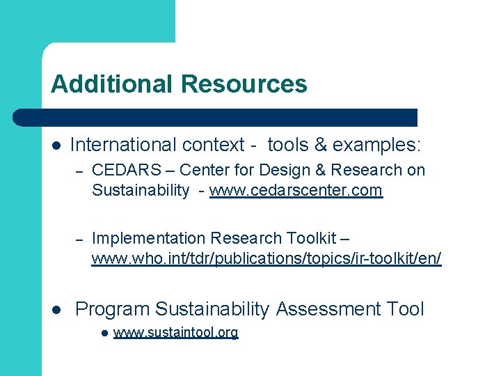 Additional Resources l l International context - tools & examples: – CEDARS – Center