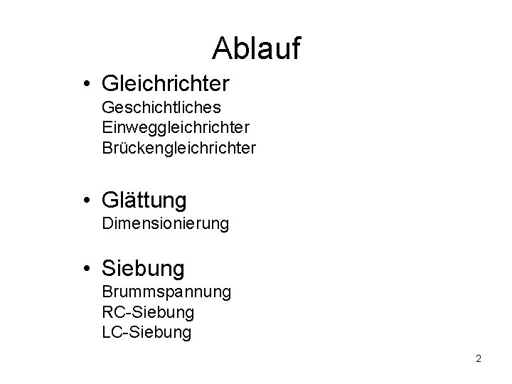Ablauf • Gleichrichter Geschichtliches Einweggleichrichter Brückengleichrichter • Glättung Dimensionierung • Siebung Brummspannung RC-Siebung LC-Siebung