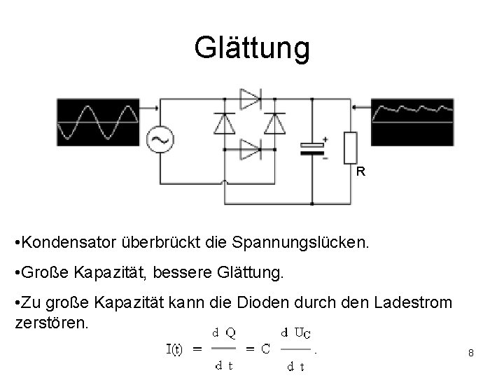 Glättung R • Kondensator überbrückt die Spannungslücken. • Große Kapazität, bessere Glättung. • Zu