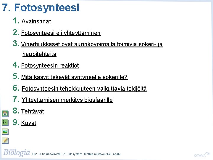 7. Fotosynteesi 1. Avainsanat 2. Fotosynteesi eli yhteyttäminen 3. Viherhiukkaset ovat aurinkovoimalla toimivia sokeri-