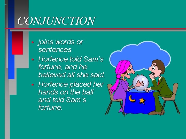 CONJUNCTION § § § joins words or sentences Hortence told Sam’s fortune, and he
