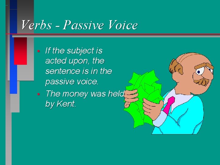Verbs - Passive Voice § § If the subject is acted upon, the sentence