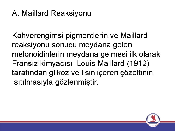 A. Maillard Reaksiyonu Kahverengimsi pigmentlerin ve Maillard reaksiyonu sonucu meydana gelen melonoidinlerin meydana gelmesi