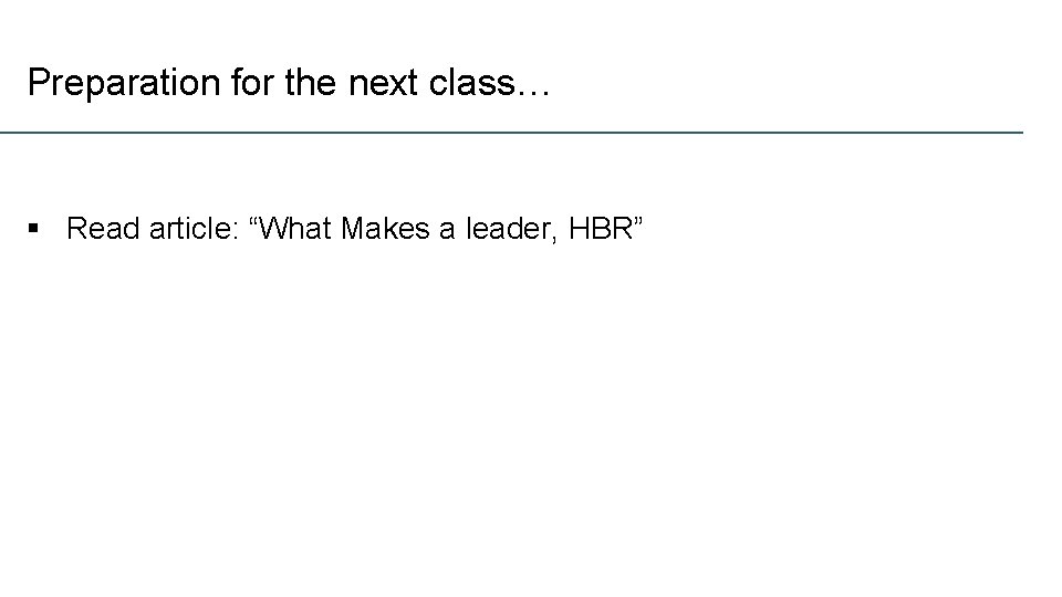 Preparation for the next class… § Read article: “What Makes a leader, HBR” 