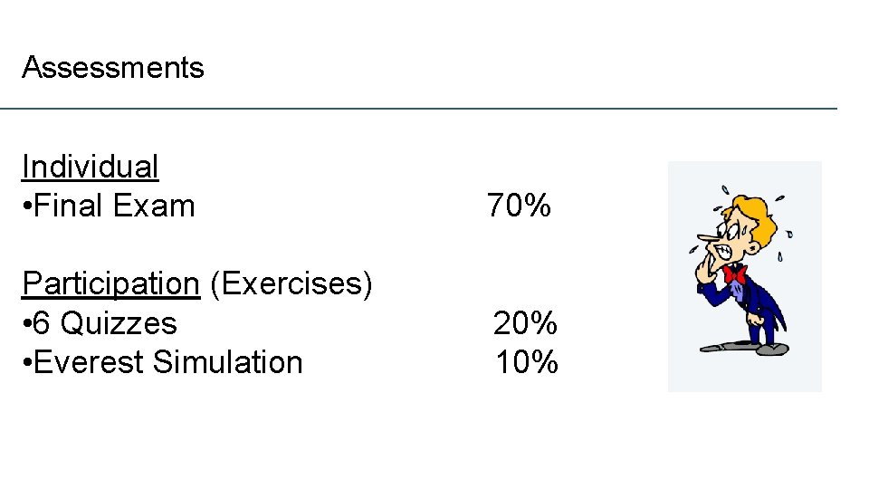 Assessments Individual • Final Exam 70% Participation (Exercises) • 6 Quizzes • Everest Simulation