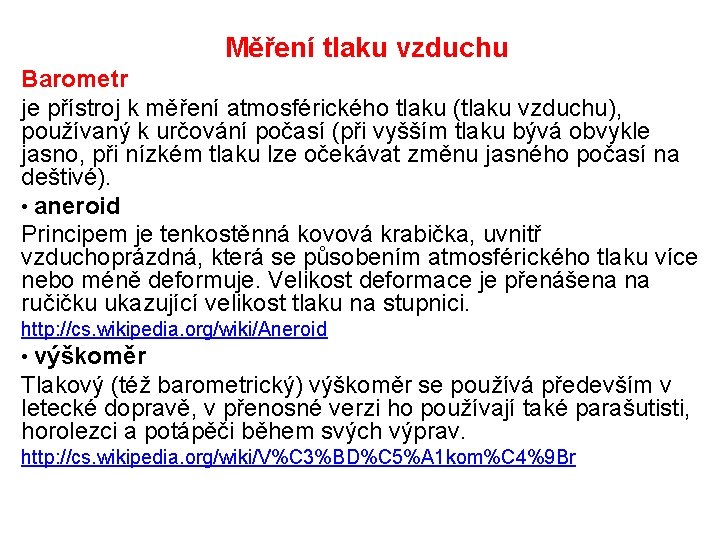 Měření tlaku vzduchu Barometr je přístroj k měření atmosférického tlaku (tlaku vzduchu), používaný k