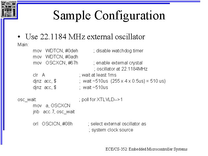 Sample Configuration • Use 22. 1184 MHz external oscillator Main: mov WDTCN, #0 deh