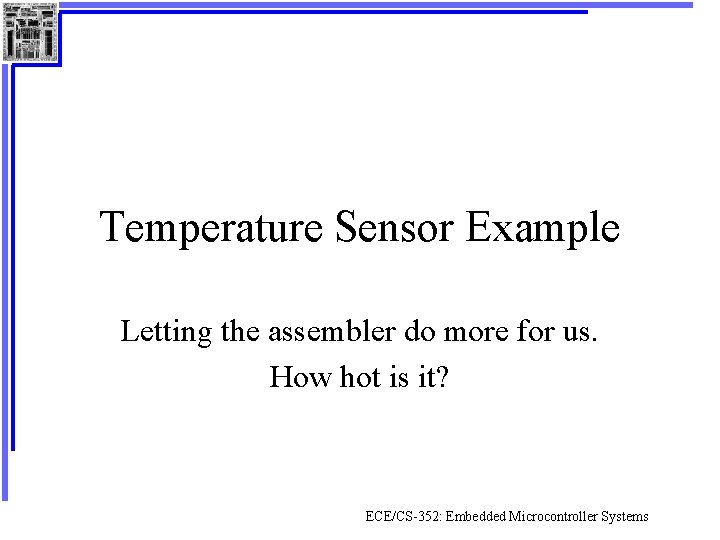 Temperature Sensor Example Letting the assembler do more for us. How hot is it?