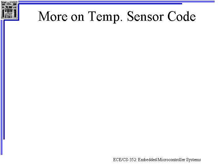 More on Temp. Sensor Code ECE/CS-352: Embedded Microcontroller Systems 