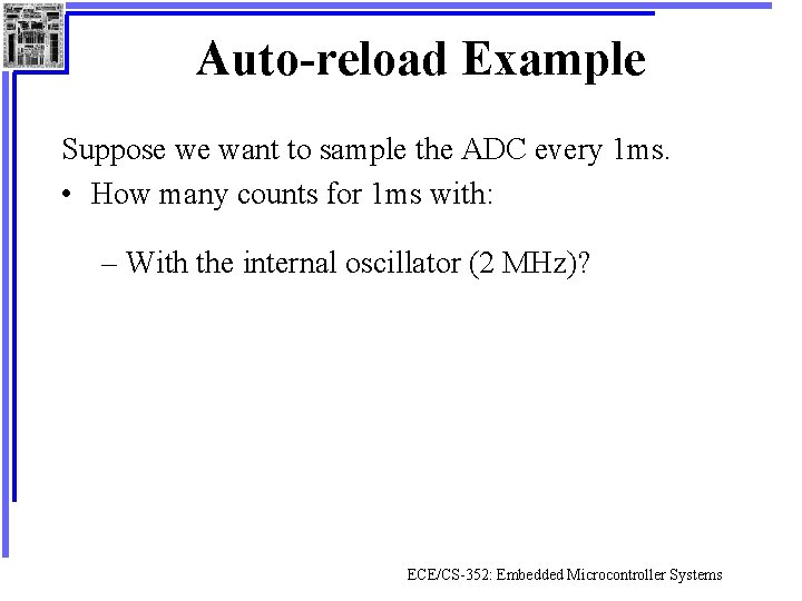 Auto-reload Example Suppose we want to sample the ADC every 1 ms. • How