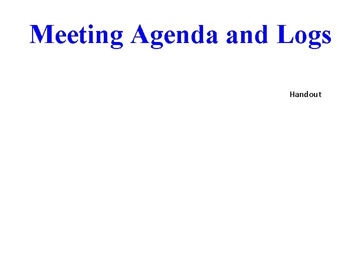 Meeting Agenda and Logs Handout 