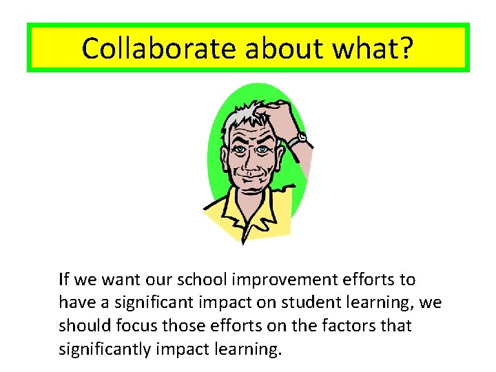 Collaborate about what? If we want our school improvement efforts to have a significant