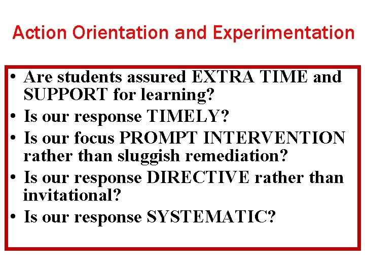 Action Orientation and Experimentation • Are students assured EXTRA TIME and SUPPORT for learning?