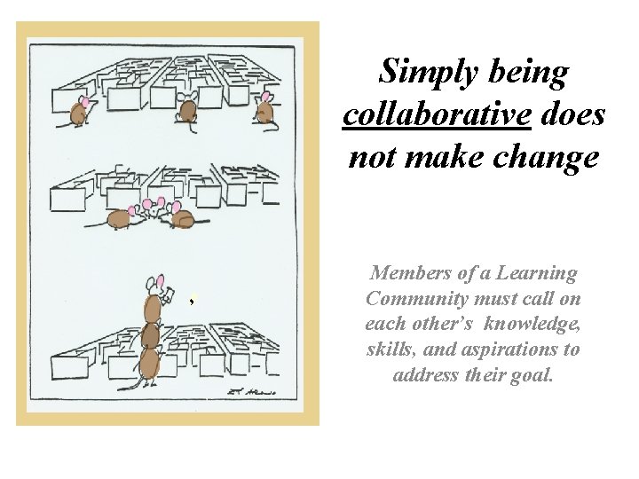 Simply being collaborative does not make change Members of a Learning Community must call