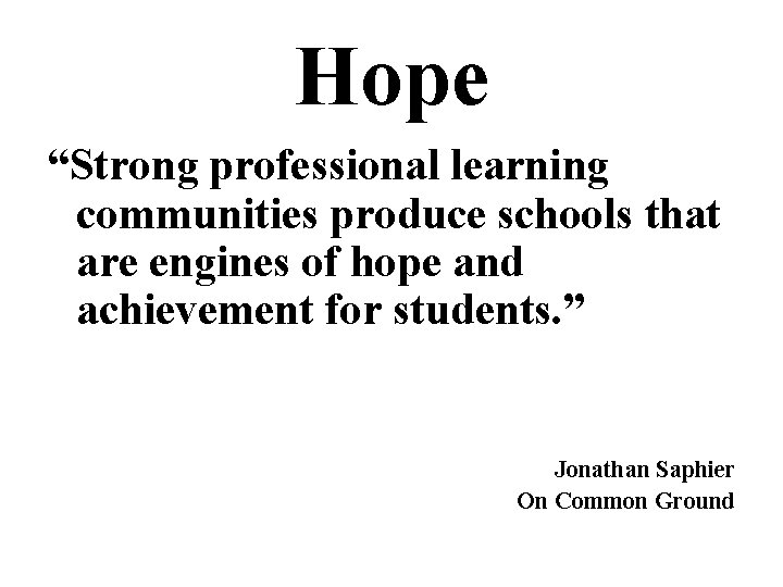 Hope “Strong professional learning communities produce schools that are engines of hope and achievement