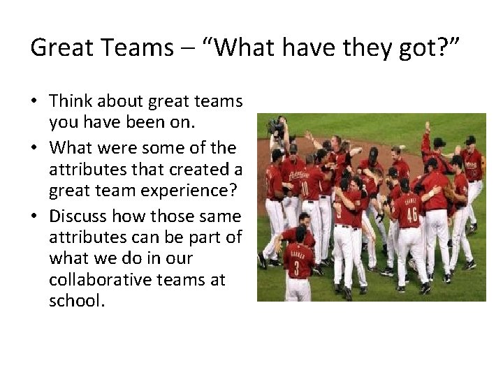 Great Teams – “What have they got? ” • Think about great teams you