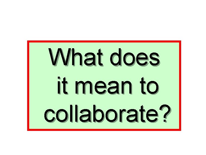 What does it mean to collaborate? 