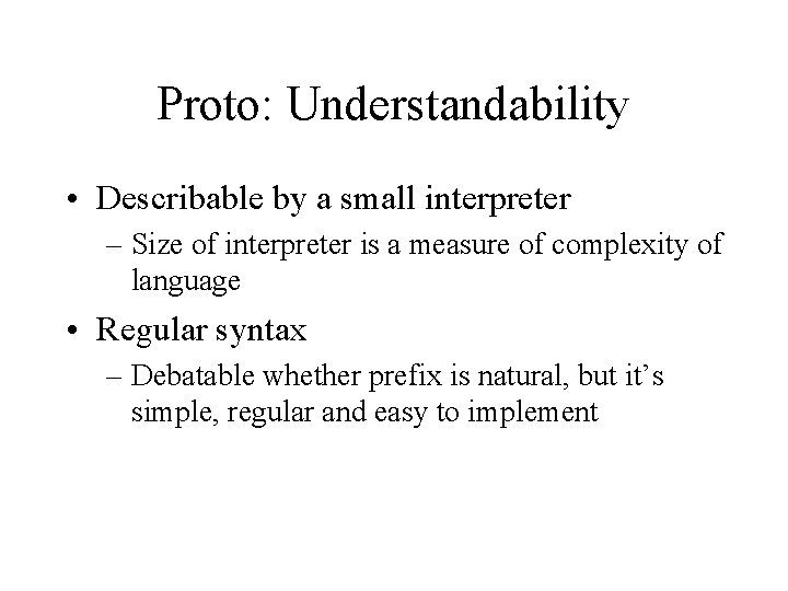 Proto: Understandability • Describable by a small interpreter – Size of interpreter is a