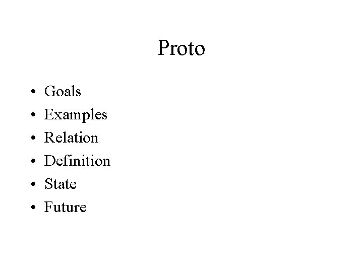 Proto • • • Goals Examples Relation Definition State Future 