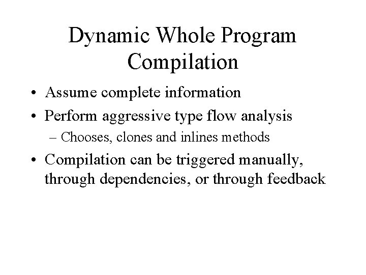 Dynamic Whole Program Compilation • Assume complete information • Perform aggressive type flow analysis