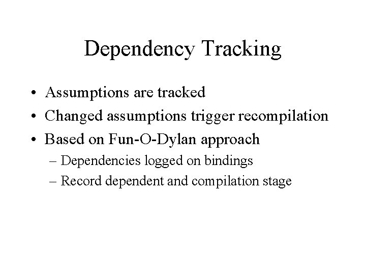 Dependency Tracking • Assumptions are tracked • Changed assumptions trigger recompilation • Based on