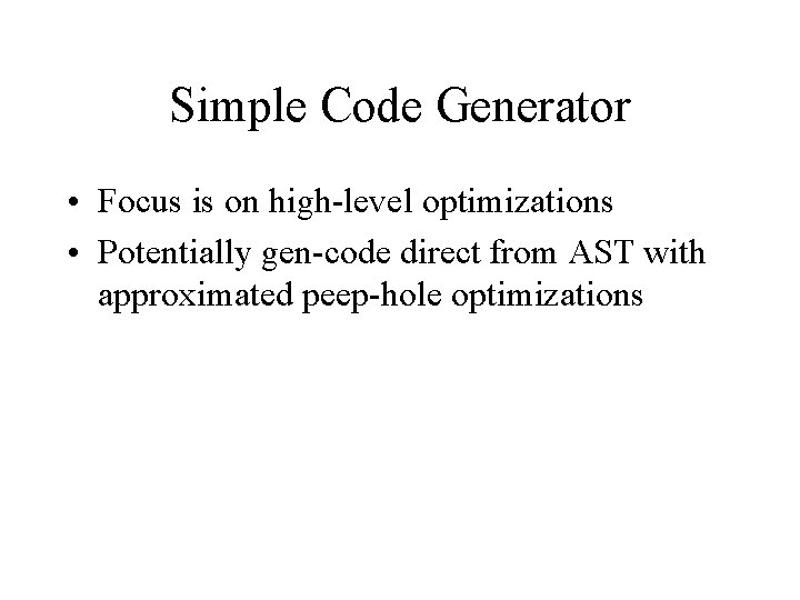 Simple Code Generator • Focus is on high-level optimizations • Potentially gen-code direct from