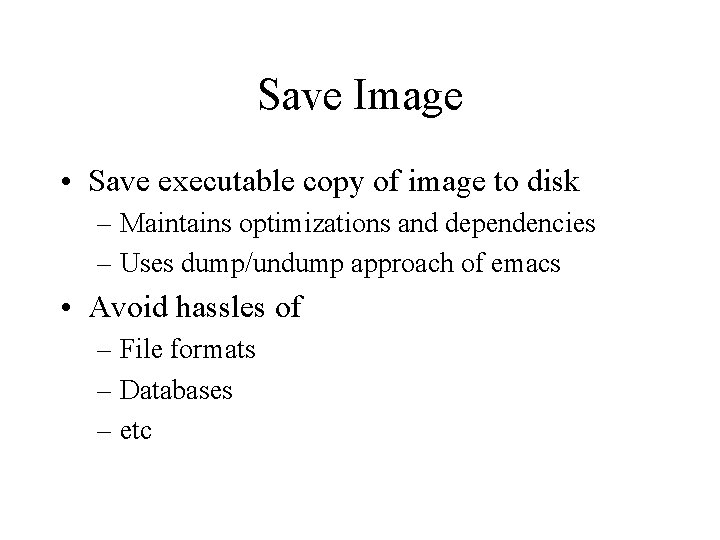 Save Image • Save executable copy of image to disk – Maintains optimizations and