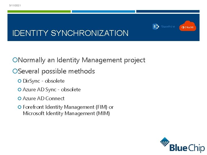 3/11/2021 IDENTITY SYNCHRONIZATION Normally an Identity Management project Several possible methods Dir. Sync -