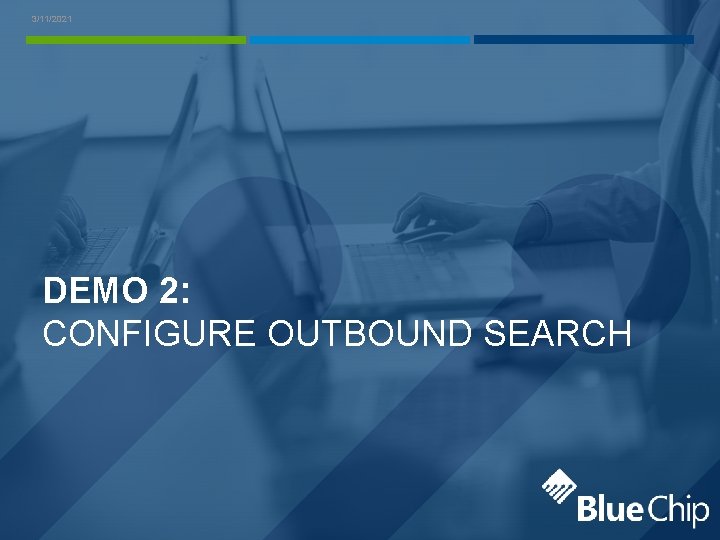 3/11/2021 DEMO 2: CONFIGURE OUTBOUND SEARCH 