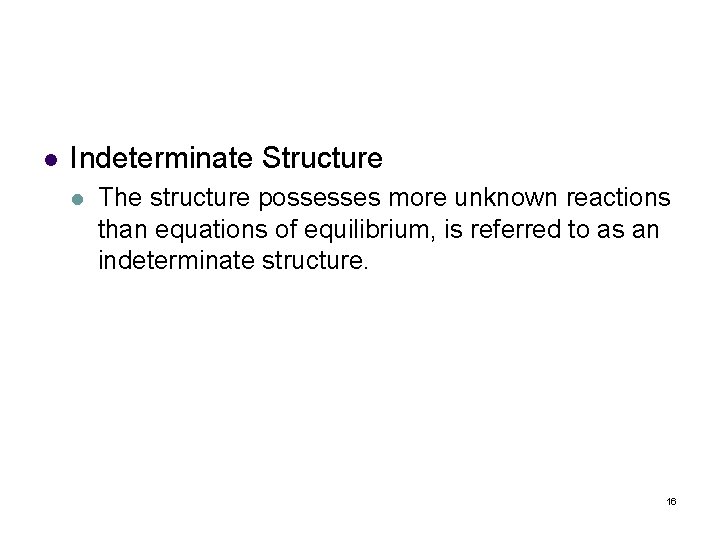l Indeterminate Structure l The structure possesses more unknown reactions than equations of equilibrium,
