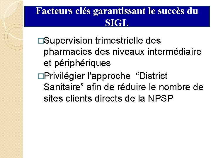 Facteurs clés garantissant le succès du SIGL �Supervision trimestrielle des pharmacies des niveaux intermédiaire