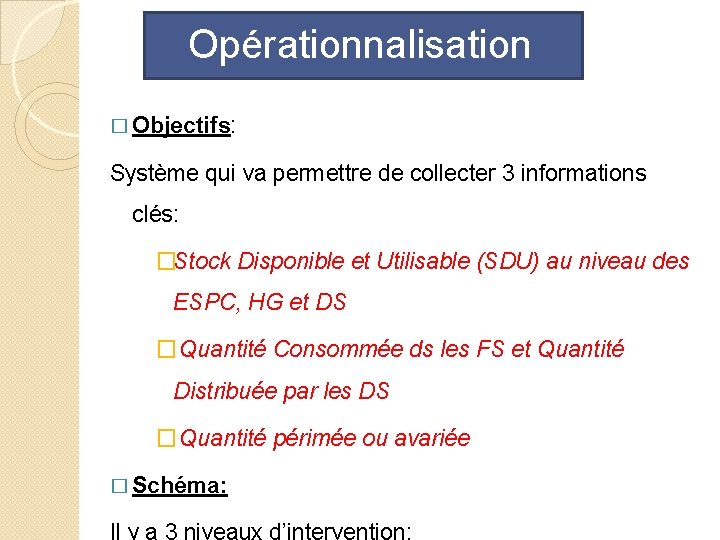 Opérationnalisation � Objectifs: Système qui va permettre de collecter 3 informations clés: �Stock Disponible