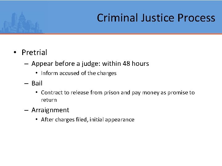 Criminal Justice Process • Pretrial – Appear before a judge: within 48 hours •