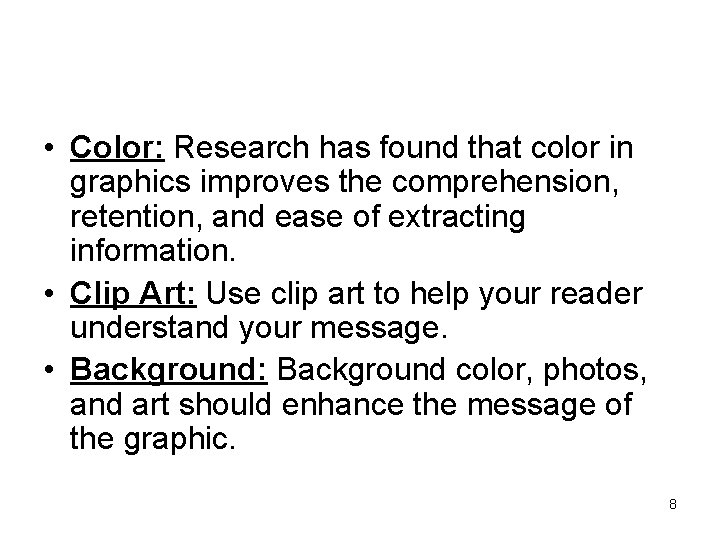  • Color: Research has found that color in graphics improves the comprehension, retention,