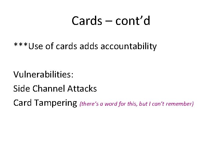 Cards – cont’d ***Use of cards adds accountability Vulnerabilities: Side Channel Attacks Card Tampering