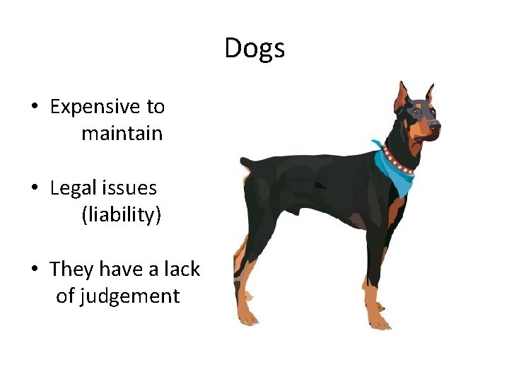 Dogs • Expensive to maintain • Legal issues (liability) • They have a lack