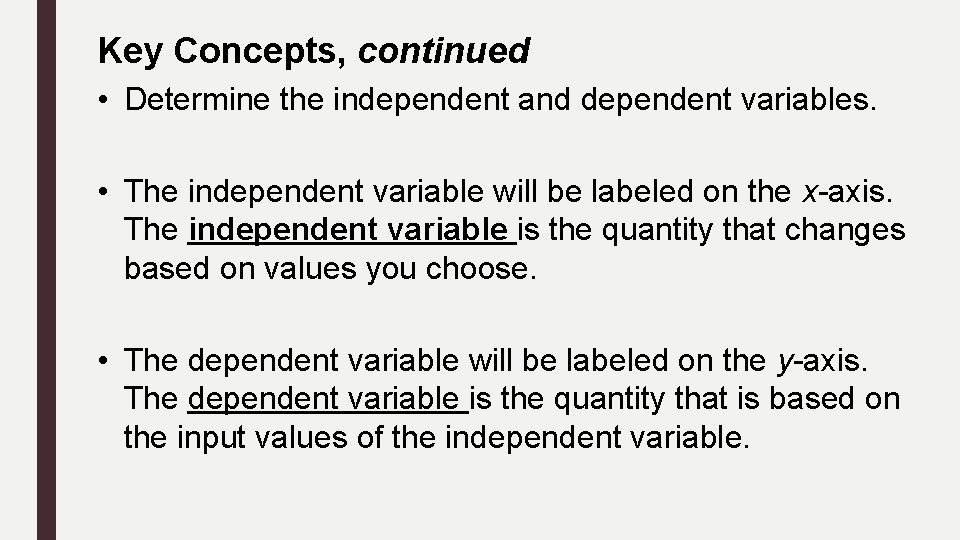 Key Concepts, continued • Determine the independent and dependent variables. • The independent variable