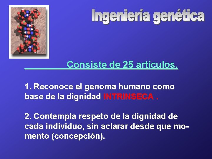 Consiste de 25 artículos. 1. Reconoce el genoma humano como base de la dignidad