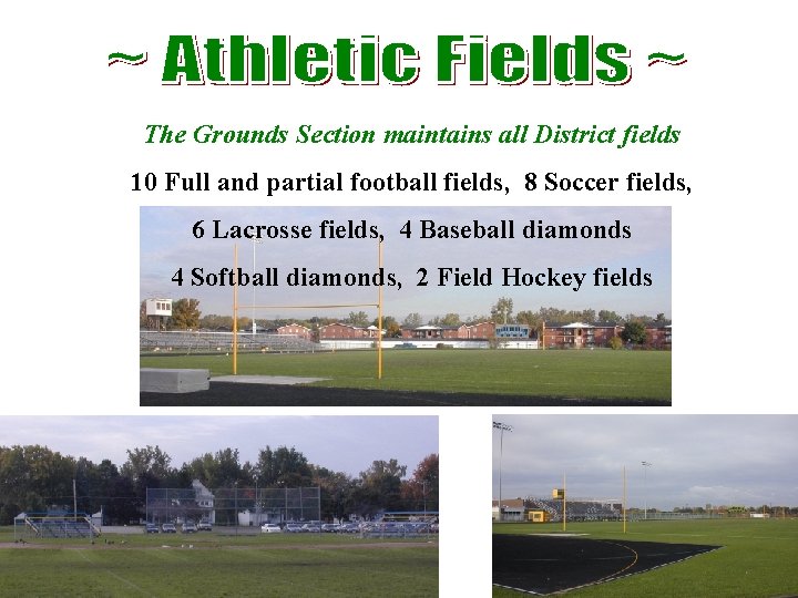 The Grounds Section maintains all District fields 10 Full and partial football fields, 8