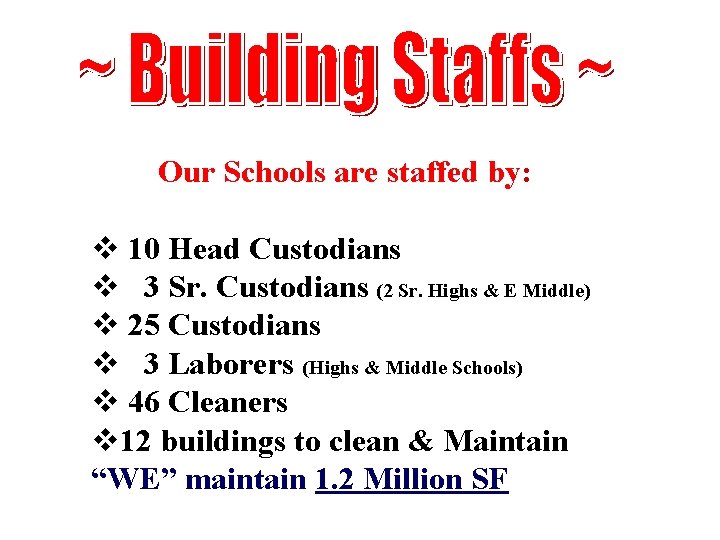Our Schools are staffed by: v 10 Head Custodians v 3 Sr. Custodians (2