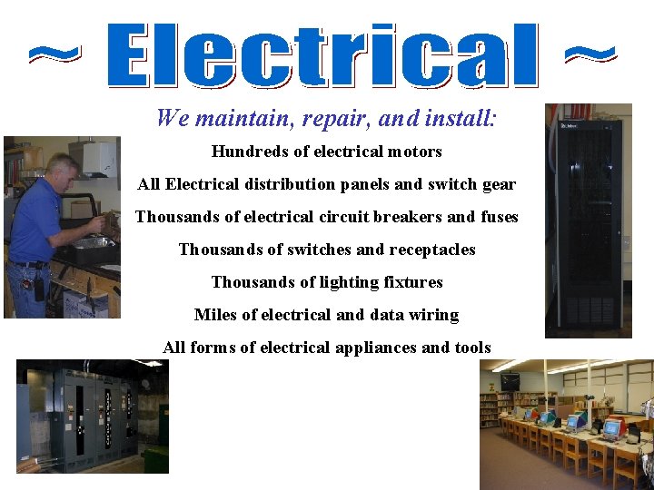 We maintain, repair, and install: Hundreds of electrical motors All Electrical distribution panels and