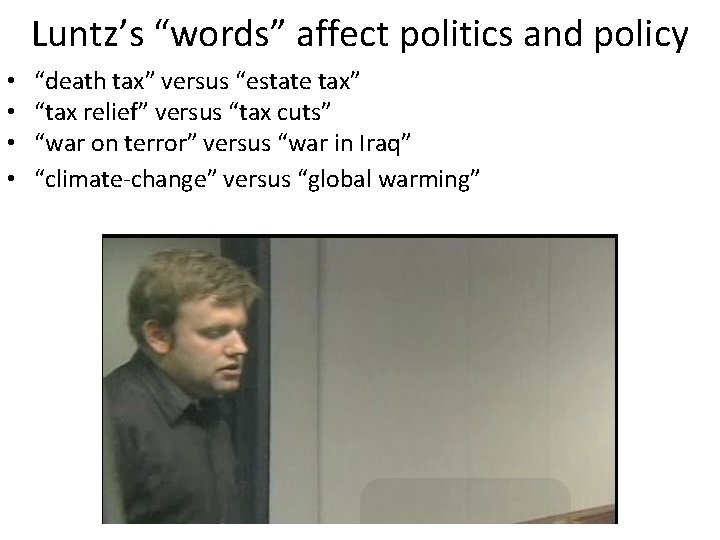 Luntz’s “words” affect politics and policy • • “death tax” versus “estate tax” “tax