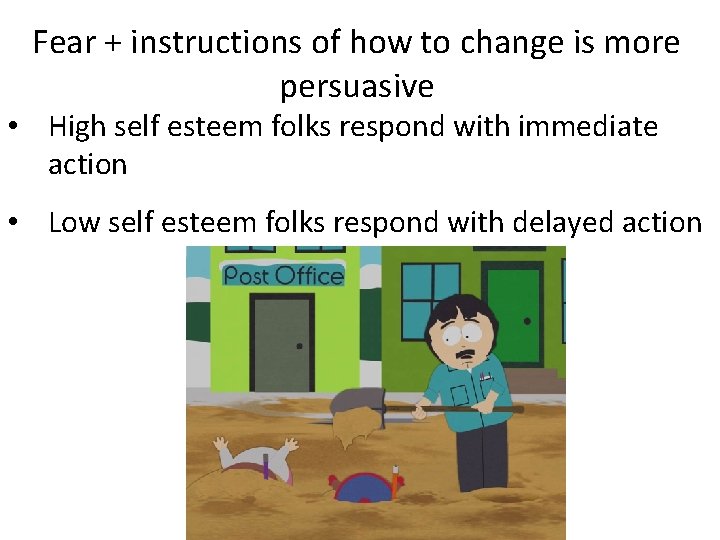 Fear + instructions of how to change is more persuasive • High self esteem