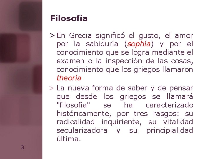 Filosofía > En Grecia significó el gusto, el amor por la sabiduría (sophía) y