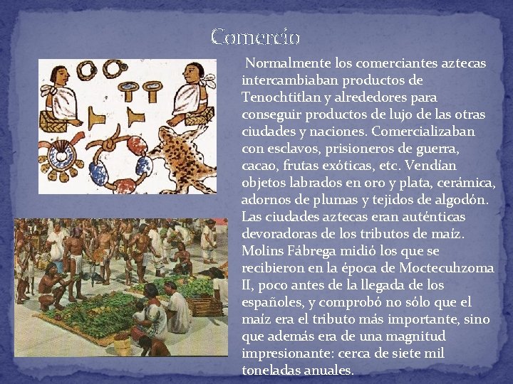 Comercio Normalmente los comerciantes aztecas intercambiaban productos de Tenochtitlan y alrededores para conseguir productos