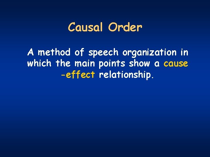 Causal Order A method of speech organization in which the main points show a
